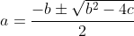 a=\frac{-b\pm\sqrt{b^2-4c}}{2}