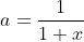 a=\frac{1}{1+x}