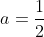 a=\frac{1}{2}