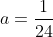 a=\frac{1}{24}