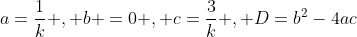 a=\frac{1}{k} , b =0 , c=\frac{3}{k} , D=b^2-4ac