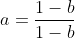 a=\frac{1-b}{1-b}