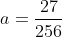 a=\frac{27}{256}