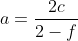 a=\frac{2c}{2-f}