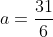 a=\frac{31}{6}