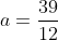 a=\frac{39}{12}