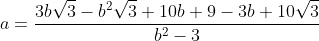 a=\frac{3b\sqrt{3}-b^2\sqrt{3}+10b+9-3b+10\sqrt{3}}{b^2-3}