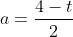 a=\frac{4-t}{2}
