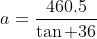 a=\frac{460.5}{\tan 36}