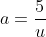 a=\frac{5}{u}