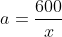 a=\frac{600}{x}