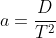 a=\frac{D}{T^2}