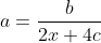 a=\frac{b}{2x+4c}