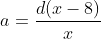 a=\frac{d(x-8)}{x}