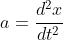 a=\frac{d^2x}{dt^2}