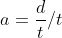 a=\frac{d}{t}/t