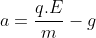 a=\frac{q.E}{m}-g
