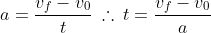 a=\frac{v_f-v_0}{t}\:\therefore\:t=\frac{v_f-v_0}{a}
