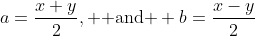 a=\frac{x+y}{2}, \mbox{ and } b=\frac{x-y}{2}