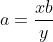 a=\frac{xb}{y}