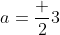 a=\frac {2}{3}