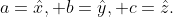 a=\hat{x}, b=\hat{y}, c=\hat{z}.