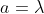 a=\lambda
