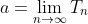 a=\lim_{n\to\infty}T_n