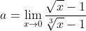 a=\lim_{x\to0}\frac{\sqrt{x}-1}{\sqrt[3]{x}-1}