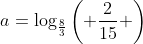 a=\log_{\frac{8}{3}}{\left( \frac{2}{15} \right)}