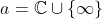 a=\mathbb{C}\cup\{\infty\}