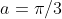 a=\pi/3