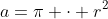 a=\pi \cdot r^2