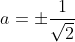 a=\pm\frac{1}{\sqrt{2}}