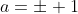 a=\pm 1