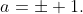 a=\pm 1.