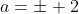 a=\pm 2