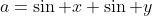 a=\sin x+\sin y