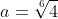 a=\sqrt[6]{4}