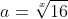 a=\sqrt[x]{16}