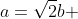 a=\sqrt{2}b 