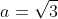 a=\sqrt{3}