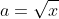 a=\sqrt{x}~\&~ a=\sqrt{y} 