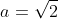 a=\sqrt2