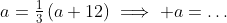 a=\tfrac{1}{3}\left(a+12\right)\implies a=\dots