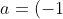 a=(-1), b=4, c=5