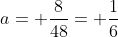 a= \frac{8}{48}= \frac{1}{6}