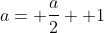a= \frac{a}{2}+ 1