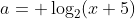 a= \log_{2}(x+5)