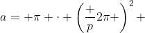 a= \pi \cdot \left(\frac p{2\pi} \right)^2 ~\implies~\boxed{a=\frac{p^2}{4 \pi}}